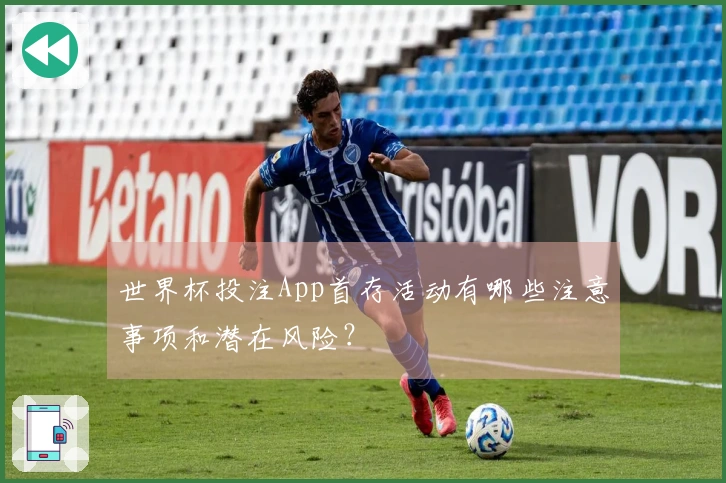 世界杯投注App首存活动有哪些注意事项和潜在风险？