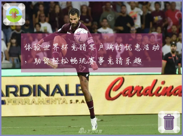 体验世界杯竞猜客户端的优惠活动，助你轻松畅玩赛事竞猜乐趣