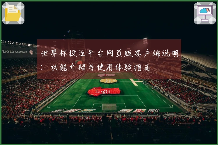 世界杯投注平台网页版客户端说明：功能介绍与使用体验指南
